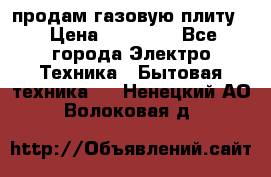 продам газовую плиту. › Цена ­ 10 000 - Все города Электро-Техника » Бытовая техника   . Ненецкий АО,Волоковая д.